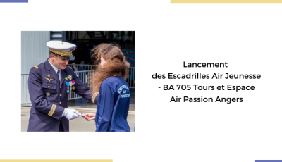 Lancement des Escadrilles Air Jeunesse - BA 705 Tours et Espace Air Passion Angers